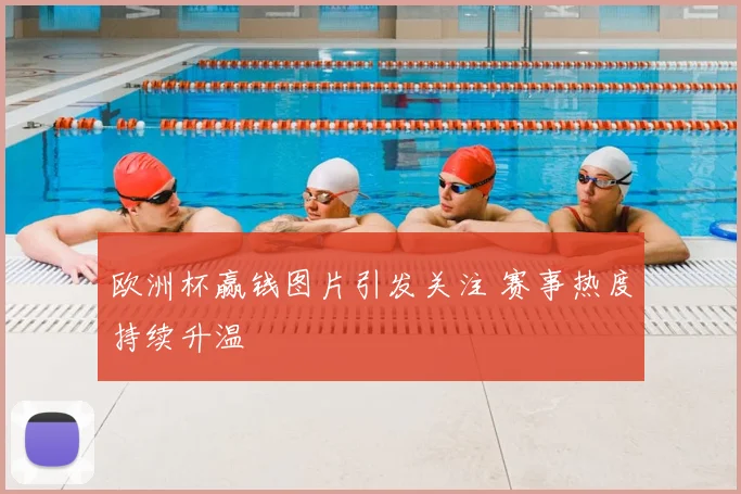 欧洲杯赢钱图片引发关注 赛事热度持续升温