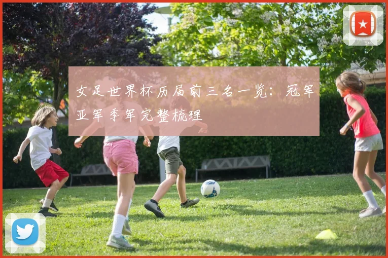 女足世界杯历届前三名一览:冠军亚军季军完整梳理