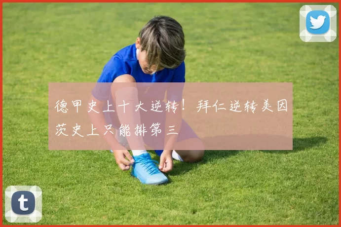 德甲史上十大逆转！拜仁逆转美因茨史上只能排第三