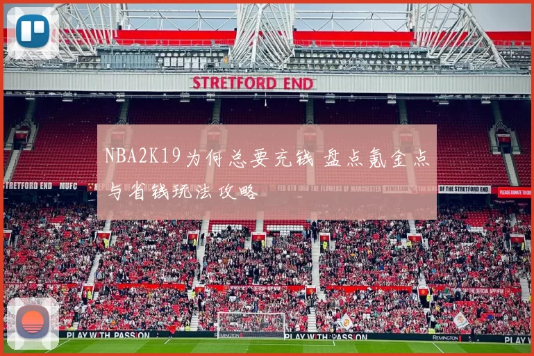 NBA2K19为何总要充钱 盘点氪金点与省钱玩法攻略