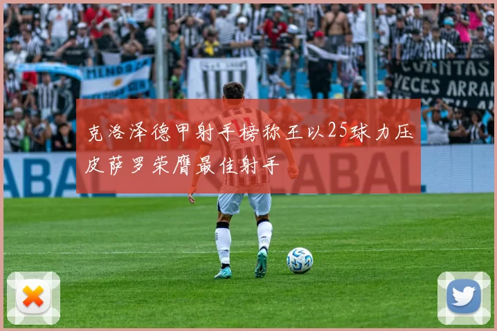 克洛泽德甲射手榜称王以25球力压皮萨罗荣膺最佳射手