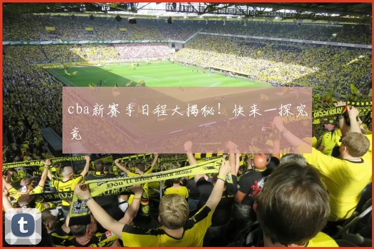 cba新赛季日程大揭秘！快来一探究竟