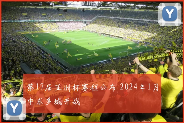 第17届亚洲杯赛程公布 2024年1月中东多城开战